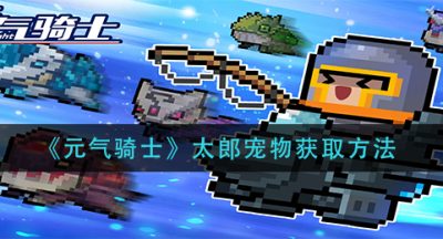 《元气骑士》太郎宠物获取方法