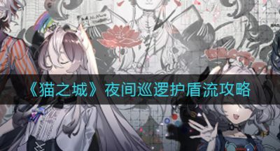 《猫之城》夜间巡逻护盾流攻略