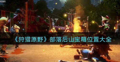 《狩猎原野》部落后山宝箱位置大全