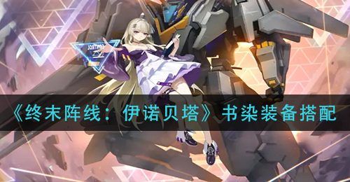 《终末阵线：伊诺贝塔》书染装备搭配