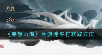 《妄想山海》幽游迷巫符获取方法