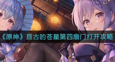 《原神》亘古的苍星第四扇门打开攻略