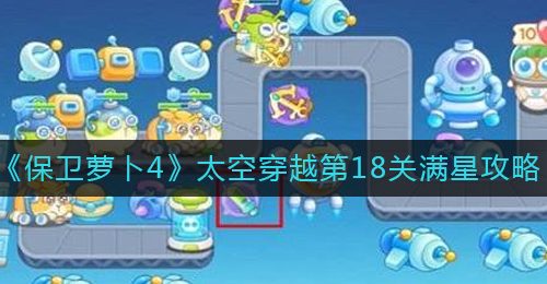 《保卫萝卜4》太空穿越第18关满星攻略