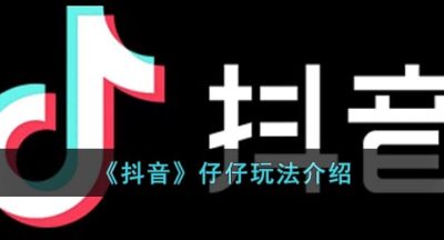 《抖音》仔仔玩法介绍