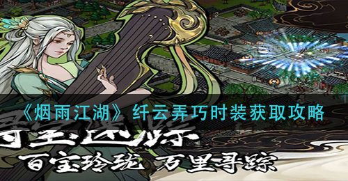 《烟雨江湖》纤云弄巧时装获取攻略