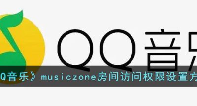 《QQ音乐》musiczone房间访问权限设置方法