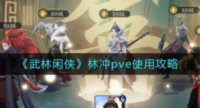 《武林闲侠》林冲pve使用攻略