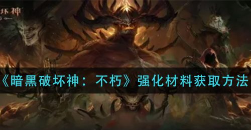 《暗黑破坏神：不朽》强化材料获取方法