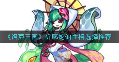 《洛克王国》祈愿蛇仙性格选择推荐