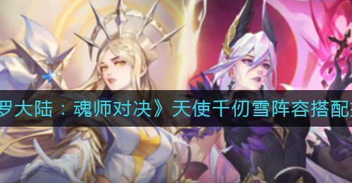 《斗罗大陆：魂师对决》天使千仞雪阵容搭配推荐
