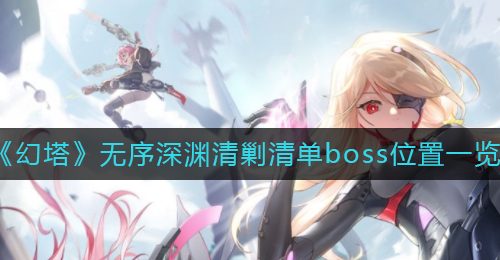 《幻塔》无序深渊清剿清单boss位置一览