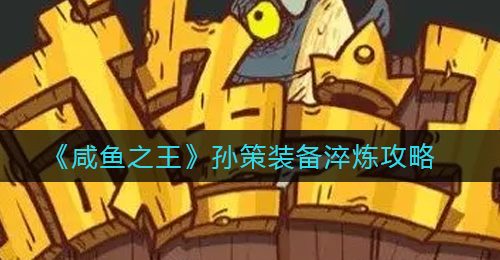 《咸鱼之王》孙策装备淬炼攻略