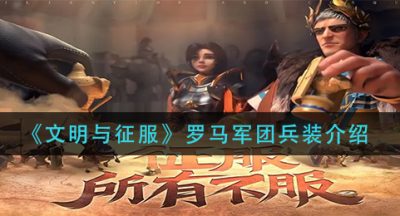 《文明与征服》罗马军团兵装介绍