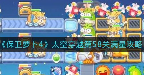 《保卫萝卜4》太空穿越第58关满星攻略