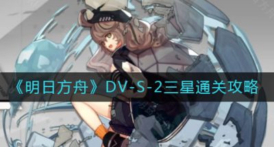 《明日方舟》DV-S-2三星通关攻略