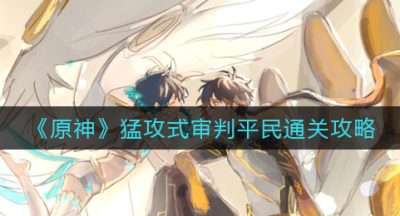 《原神》猛攻式审判平民通关攻略