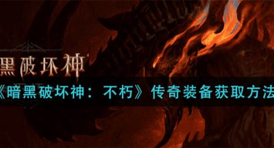 《暗黑破坏神：不朽》传奇装备获取方法