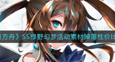 《明日方舟》SS绿野幻梦活动素材掉落性价比分析