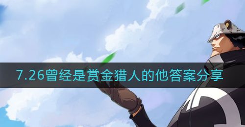 《航海王热血航线》7.26曾经是赏金猎人的他答案分享