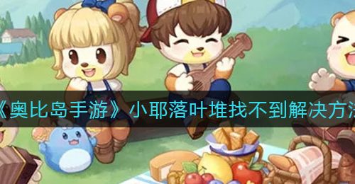 《奥比岛手游》小耶落叶堆找不到解决方法