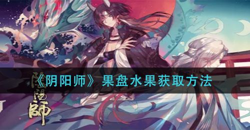 《阴阳师》果盘水果获取方法
