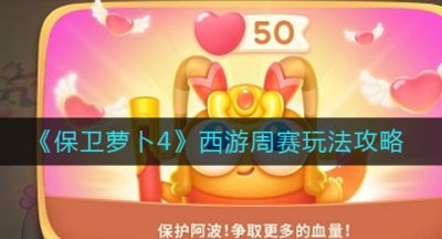 《保卫萝卜4》西游周赛玩法攻略