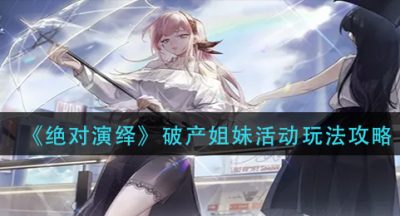 《绝对演绎》破产姐妹活动玩法攻略