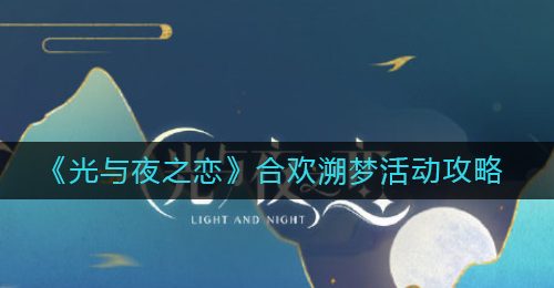 《光与夜之恋》合欢溯梦活动攻略