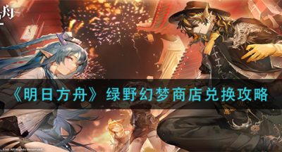《明日方舟》绿野幻梦商店兑换攻略