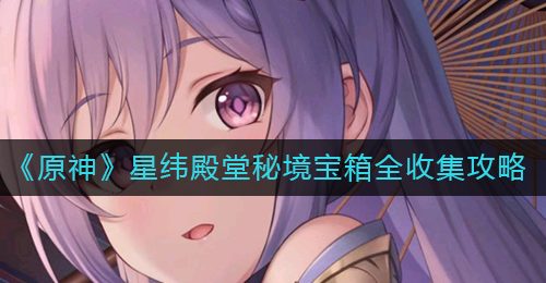 《原神》星纬殿堂秘境宝箱全收集攻略