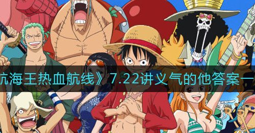 《航海王热血航线》7.22讲义气的他答案一览