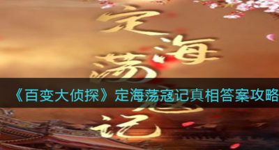 《百变大侦探》定海荡寇记真相答案攻略