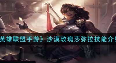 《英雄联盟手游》沙漠玫瑰莎弥拉技能介绍