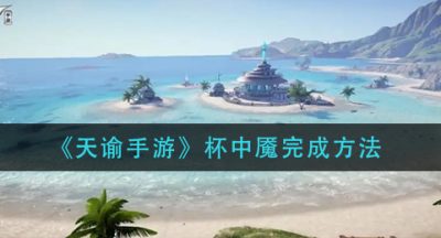 《天谕手游》杯中魇完成方法