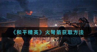 《和平精英》火弩箭获取方法