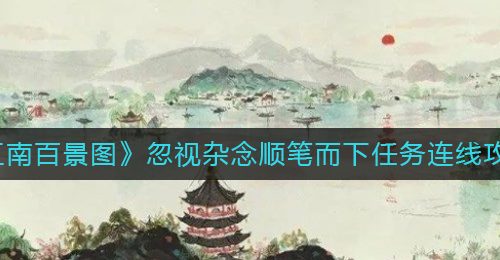 《江南百景图》忽视杂念顺笔而下任务连线攻略