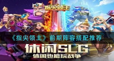 《指尖领主》前期阵容搭配推荐