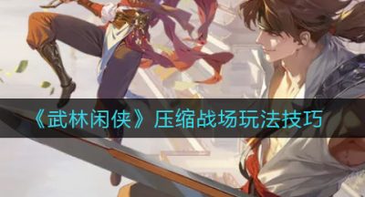《武林闲侠》压缩战场玩法技巧