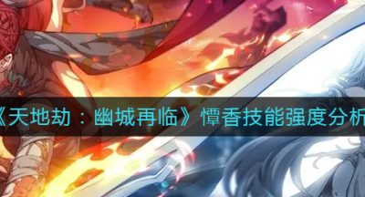 《天地劫：幽城再临》憛香技能强度分析
