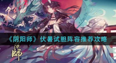 《阴阳师》伏暑试胆阵容推荐攻略