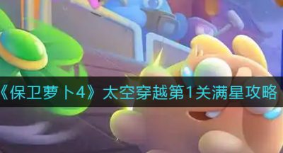 《保卫萝卜4》太空穿越第1关满星攻略