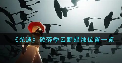 《光遇》破碎季云野蜡烛位置一览