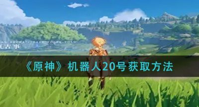 《原神》机器人20号获取方法