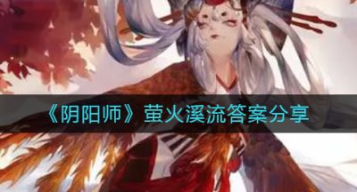 《阴阳师》萤火溪流答案分享