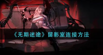 《无期迷途》留影室连接方法