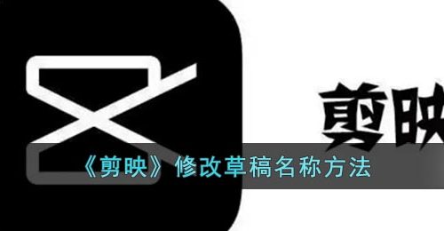 《剪映》修改草稿名称方法