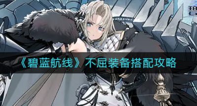 《碧蓝航线》不屈装备搭配攻略