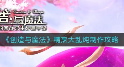 《创造与魔法》精烹大乱炖制作攻略