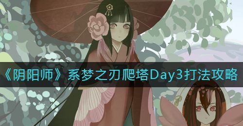《阴阳师》系梦之刃爬塔Day3打法攻略