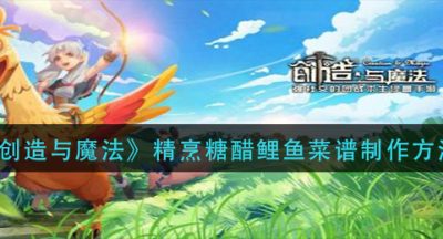《创造与魔法》精烹糖醋鲤鱼菜谱制作方法